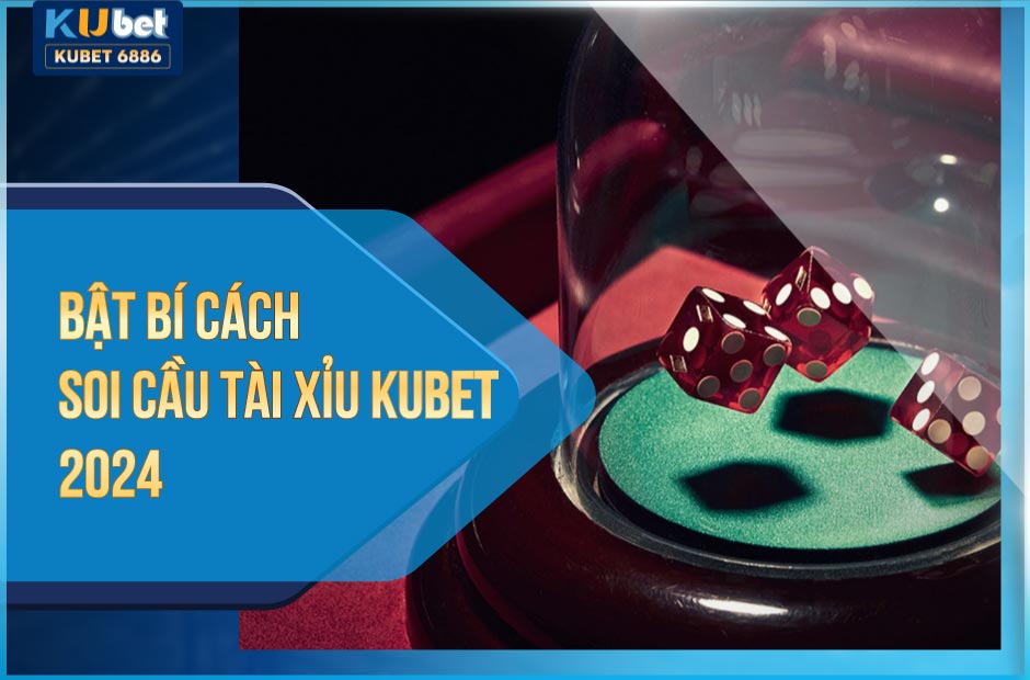 Cách soi cầu tài xỉu kubet 2024