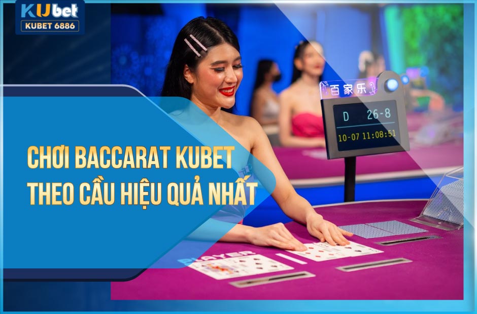 Chơi Baccarat Kubet theo cầu là cách hiệu quả để gia tăng chiến thắng