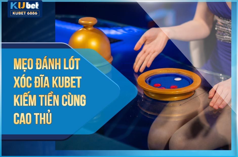 Đánh lót xóc đĩa kubet