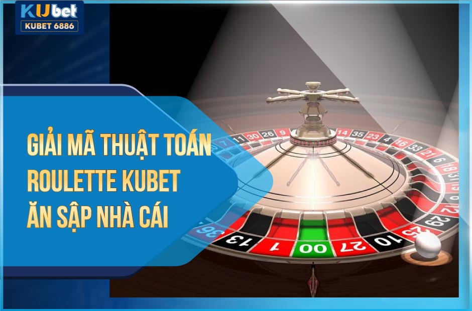 giải mã thuật toán roulette kubet ăn sập nhà cái