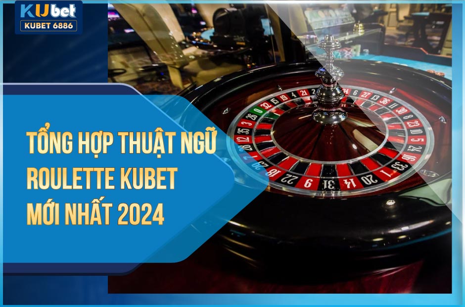 Thuật ngữ roulette kubet 2024