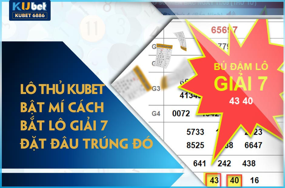 Lô thủ Kubet bật mí cách bắt lô giải 7