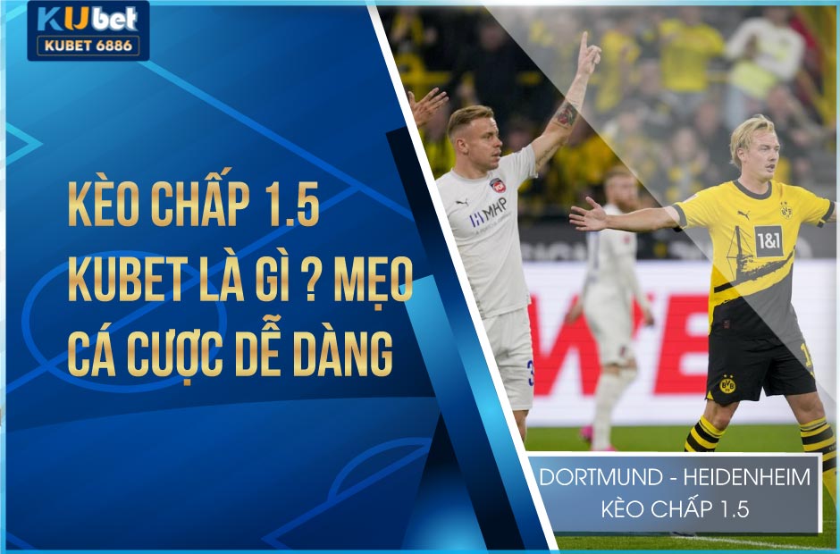 Kèo chấp 1.5 kubet là gì? mẹo cá cược dễ thắng