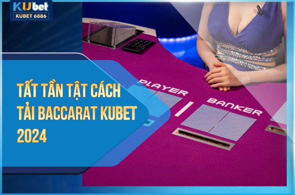 Cách tải baccarat kubet mới nhất 2024