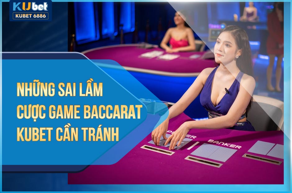 Những sai lầm cần tránh khi chơi game baccarat kubet