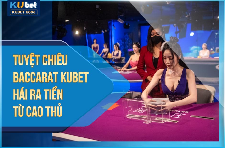 Tuyệt chiêu Baccarat Kubet hái ra tiền