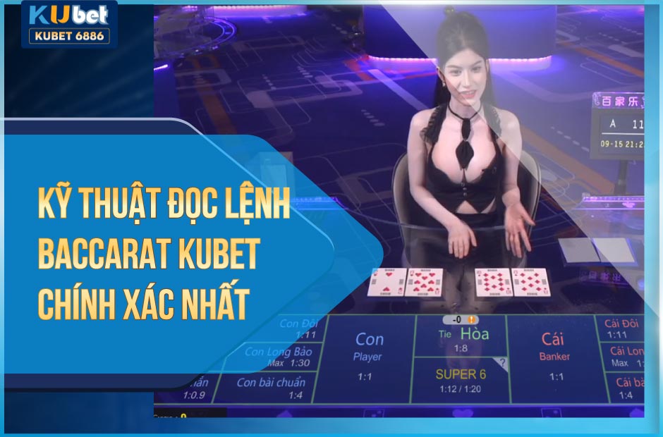 Kỹ thuật đọc lệnh Baccarat Kubet hiệu quả