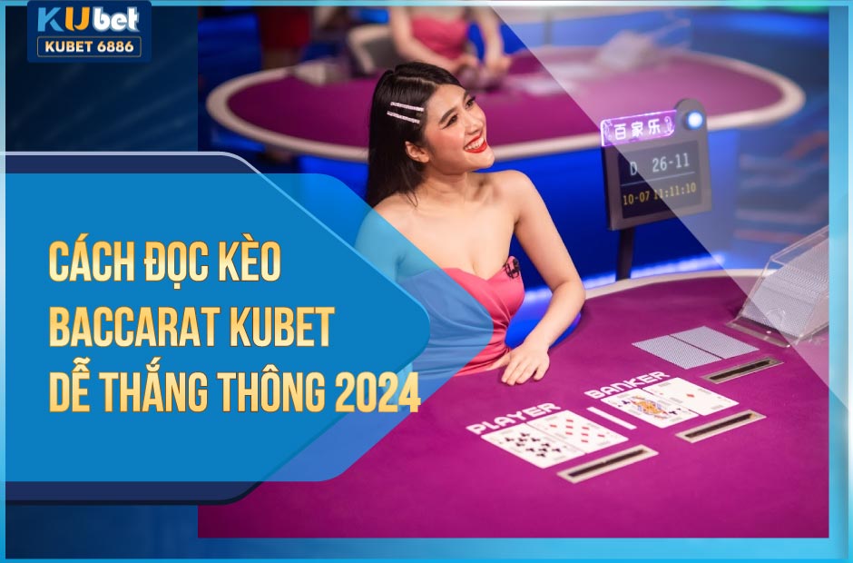 cách đọc kèo baccarat kubet dễ thắng thông 2024