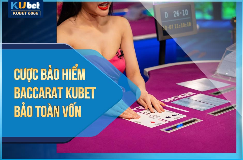 Cược bảo hiểm Baccarat Kubet bảo toàn vốn