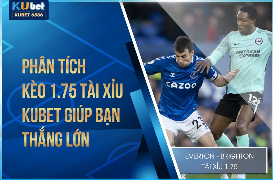 Phân tích kèo 1.75 tài xỉu kubet thắng to cho cược thủ