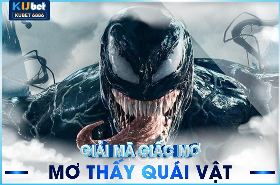 Tận dụng giấc mơ thấy quái vật kubet để trúng đậm