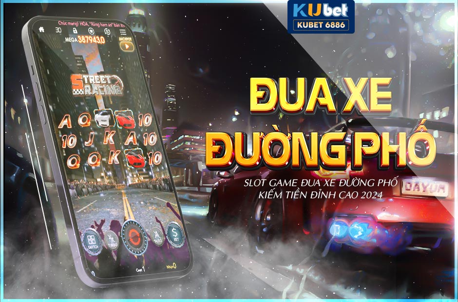 Đua xe đường phố kubet game kiếm tiền đỉnh cao 2024