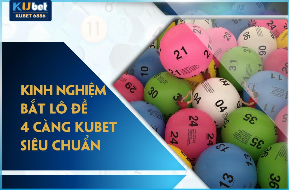 Kinh nghiệm bắt lô đề 4 càng Kubet chuẩn xác