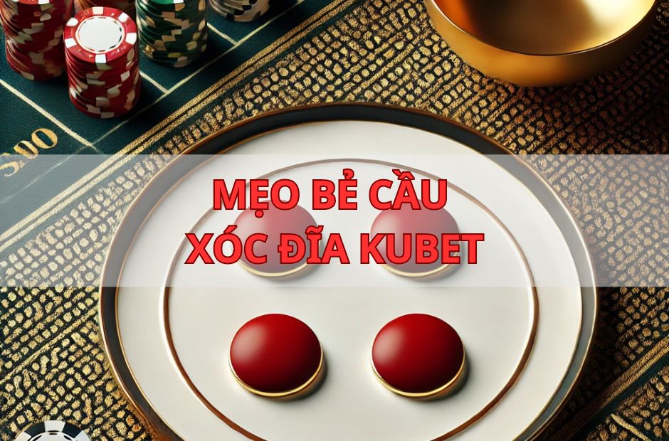 Mẹo bẻ cầu xóc trong xóc đĩa Kubet hiệu quả