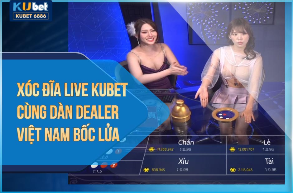 xóc đĩa live kubet cùng dàn dealer việt nam bốc lửa