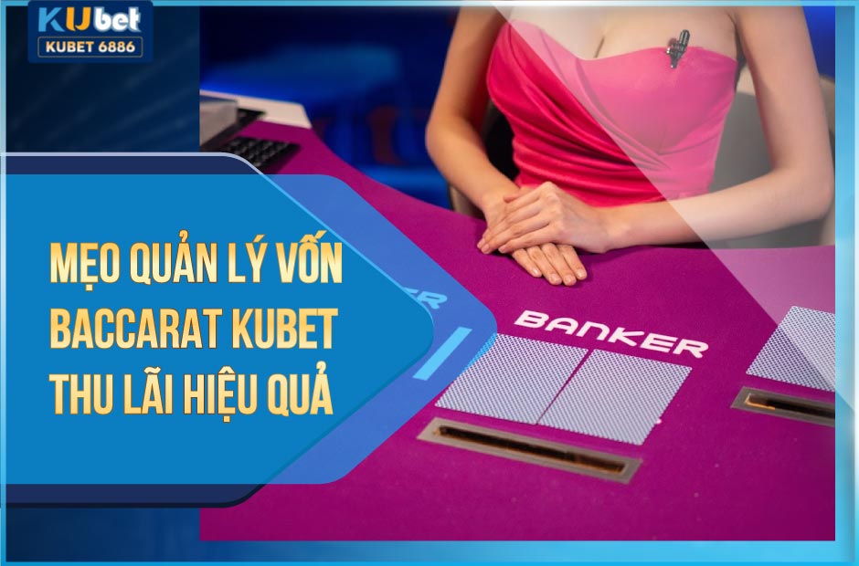 Mẹo quản lý vốn baccarat kubet thu lãi hiệu quả