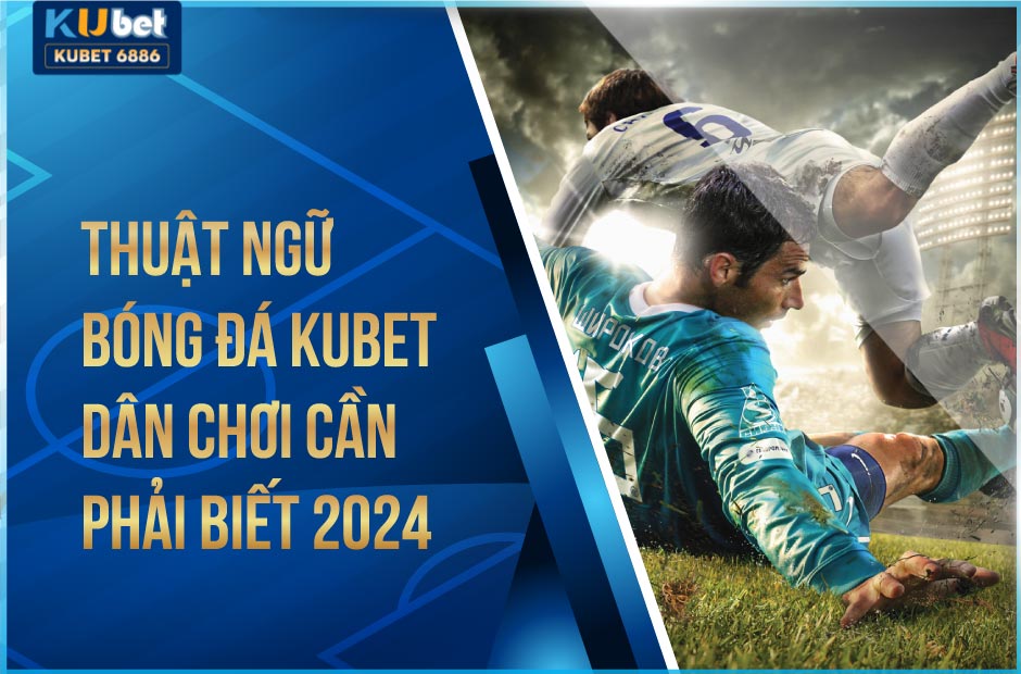 Tìm hiểu về thuật ngữ bóng đá kubet