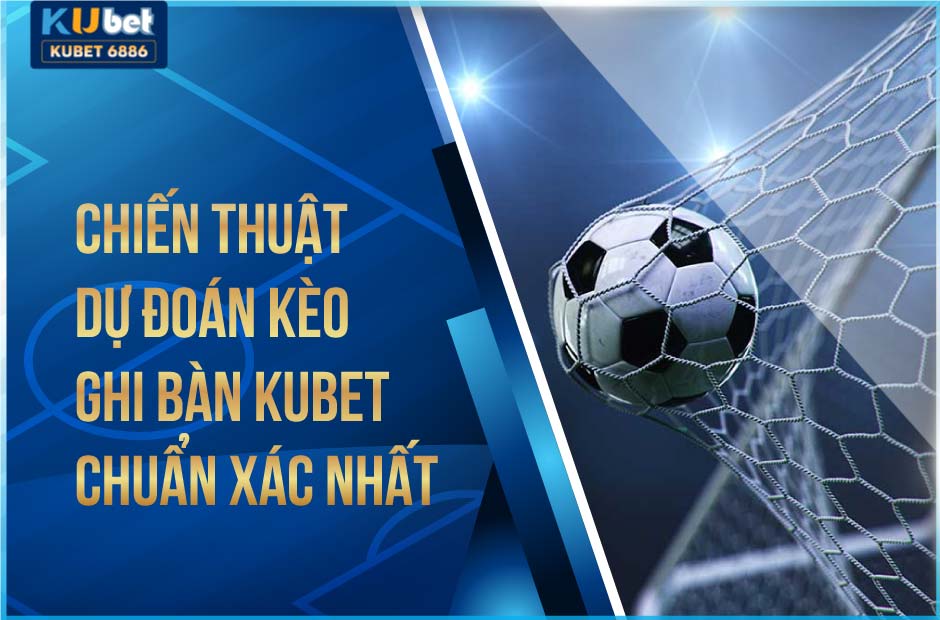 Chiến thuật dự đoán kèo ghi bàn Kubet chuẩn xác