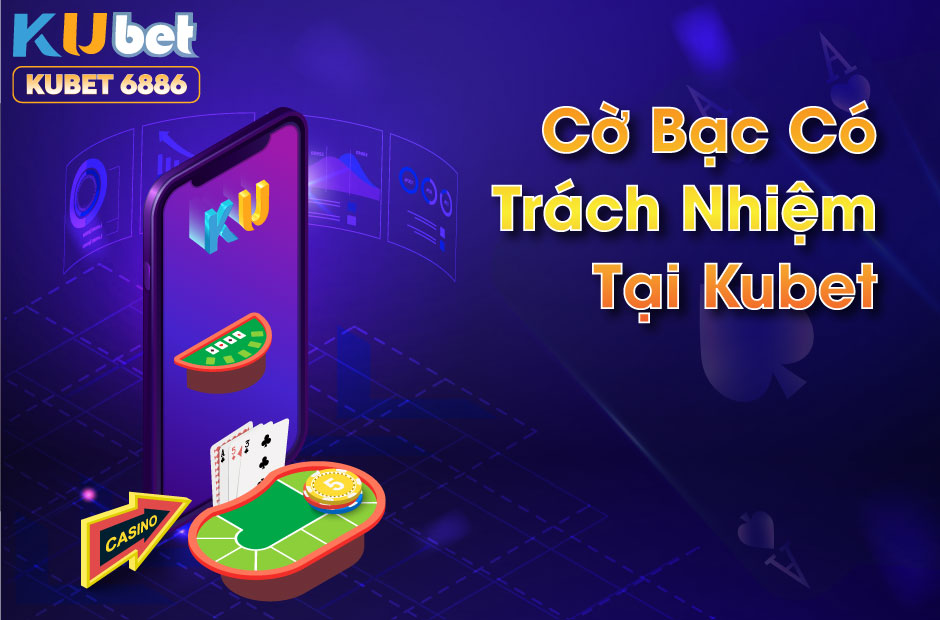 Kubet | Cờ Bạc Có Trách Nhiệm Kubet