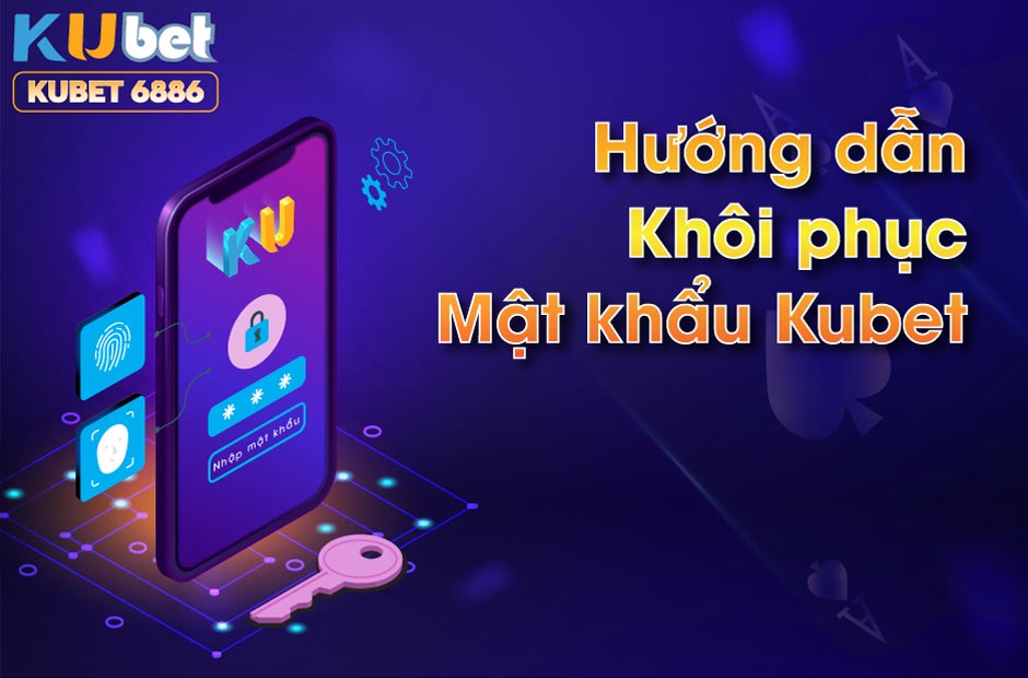 KHÔI PHỤC MẬT KHẨU KUBET DỄ DÀNG VÀ NHANH CHÓNG