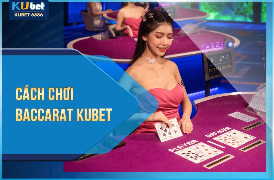 Cách chơi baccarat kubet - ku casino