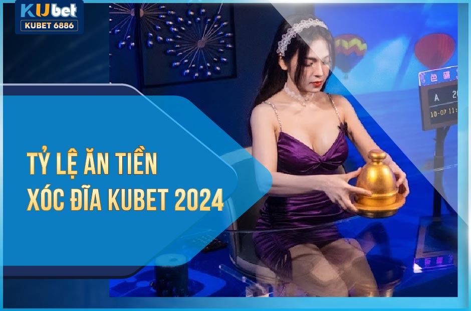 Tỷ lệ ăn tiền xóc đĩa kubet - ku casino 2024