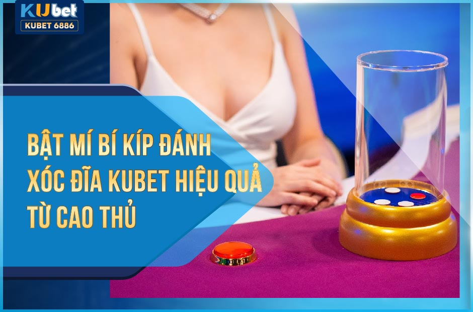 KUBET CASINO | ĐÁNH XÓC ĐĨA KUBET HIỆU QUẢ 2024