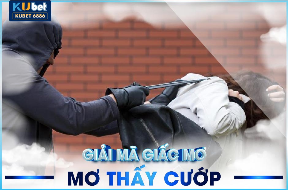 Nằm mơ thấy cướp -ý nghĩa-con số, kubet giải mã giấc mơ