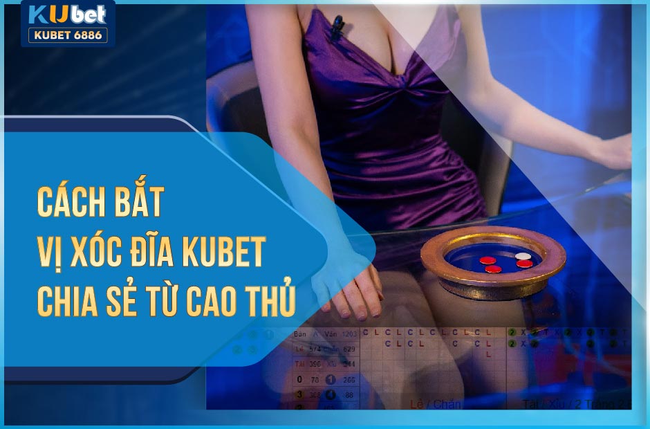 8 CÁCH BẮT VỊ XÓC ĐĨA KUBET