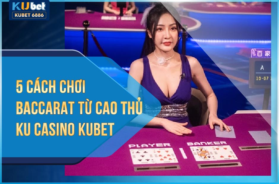 Cách chơi baccarat kubet - ku casino