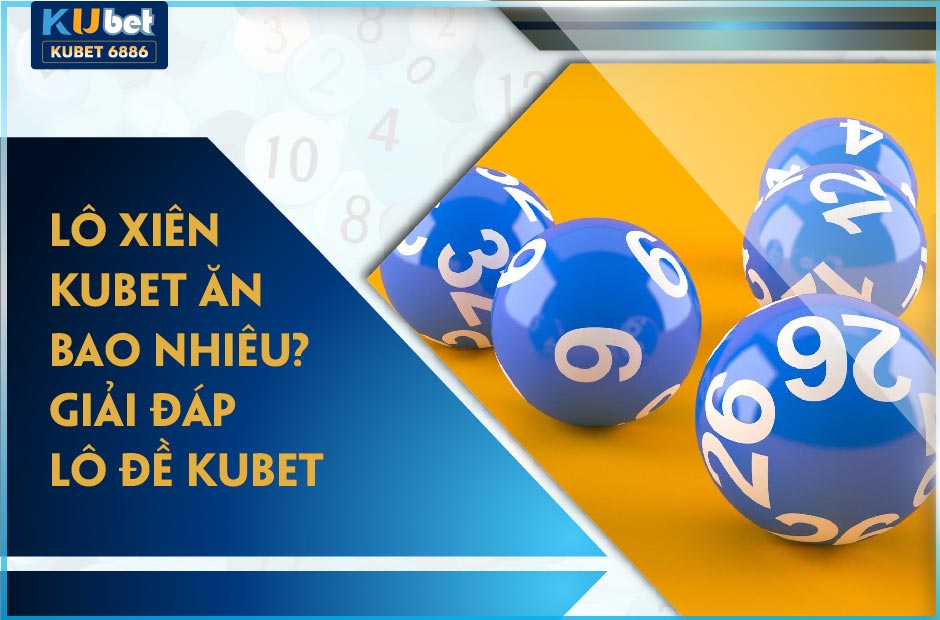 LÔ XIÊN 3 KUBET ĂN BAO NHIÊU? GIẢI ĐÁP LÔ ĐỀ