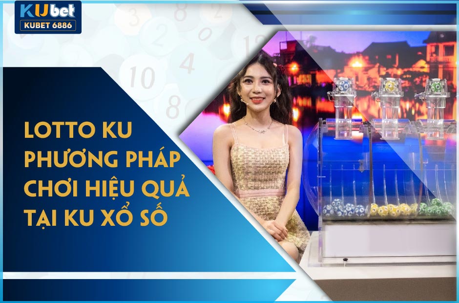 HƯỚNG DẪN CHI TIẾT LOTTO KU TẠI KU XỔ SỐ | KUBET