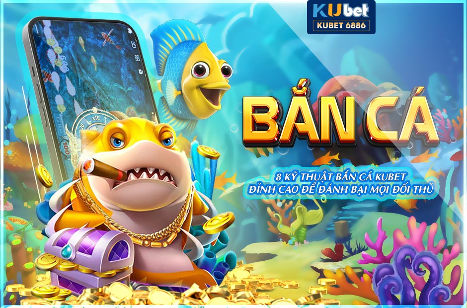 8 KỸ THUẬT BẮN CÁ KUBET ĐỈNH CAO | GAME 3D KUBET