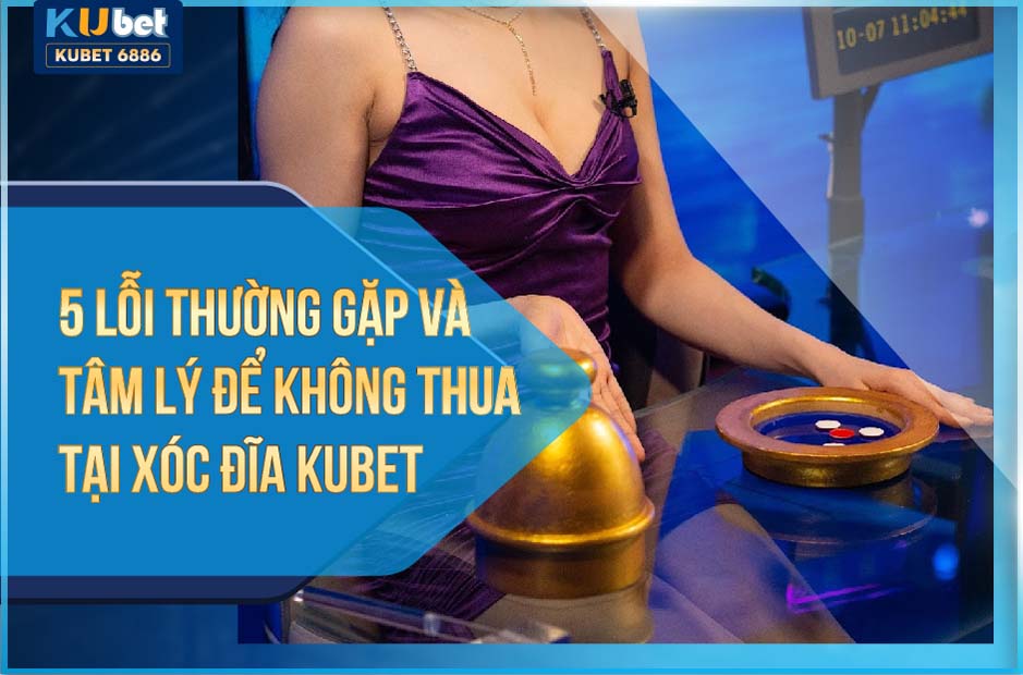 Tâm lý chơi xóc đĩa kubet - casino kubet