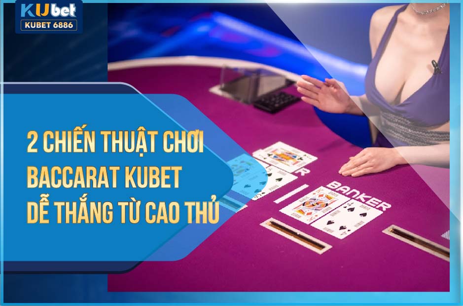 Kinh nghiệm chơi baccarat kubet 2024