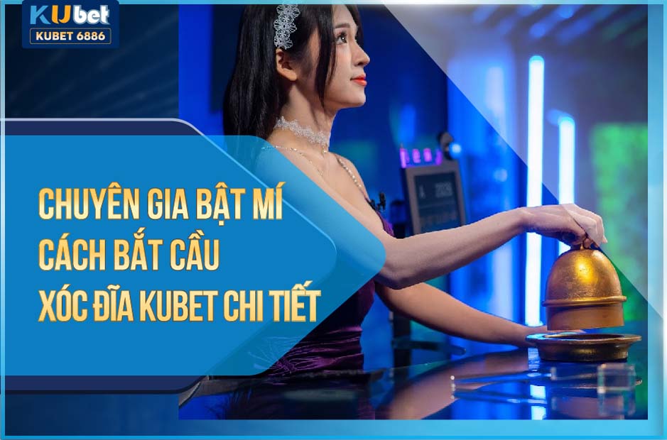 3 CÁCH BẮT CẦU XÓC ĐĨA KUBET MÀ BẠN NÊN BIẾT