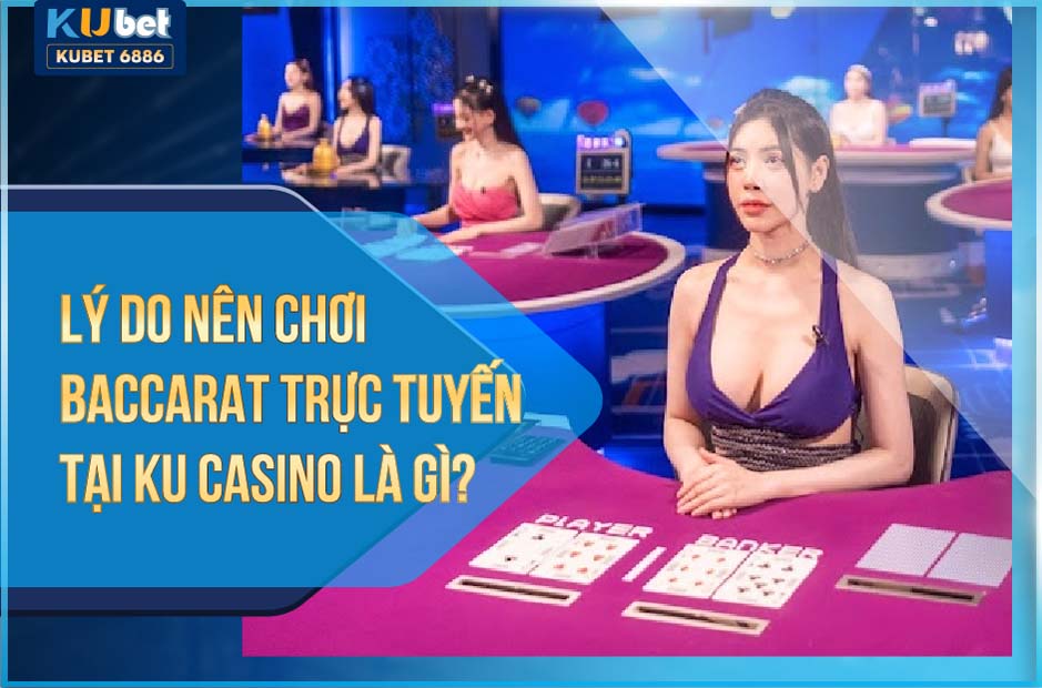 LÝ DO NÊN CHƠI BACCARAT TẠI KUCASINO