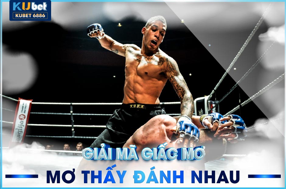 MƠ THẤY ĐÁNH NHAU ĐÁNH CON SỐ GÌ | KUBET6886