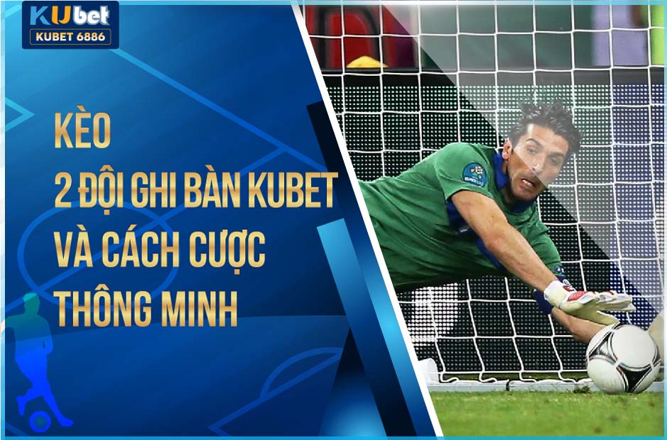 KÈO 2 ĐỘI GHI BÀN KUBET VỚI CÁCH CƯỢC CHUẨN 2024