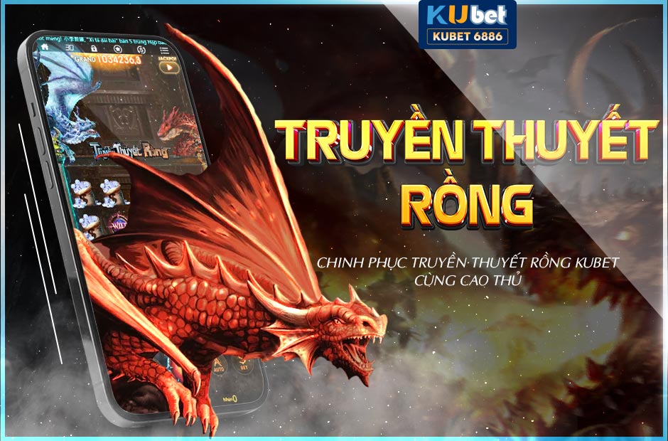 CHINH PHỤC GAME 3D TRUYỀN THUYẾT RỒNG KUBET