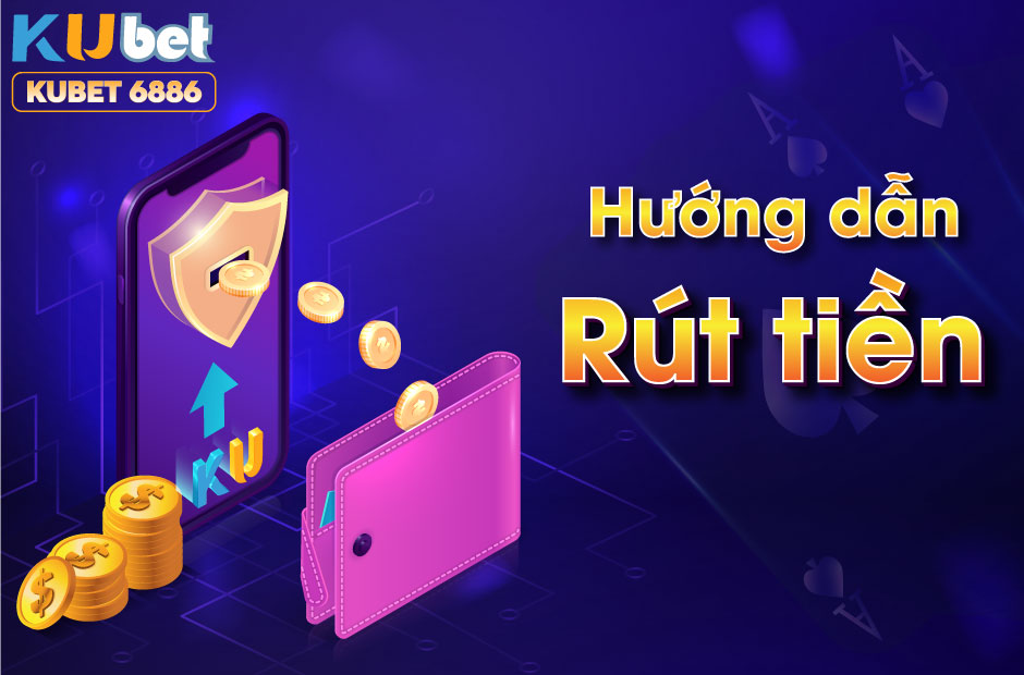 HƯỚNG DẪN CÁCH RÚT TIỀN KUBET - KUBET6886