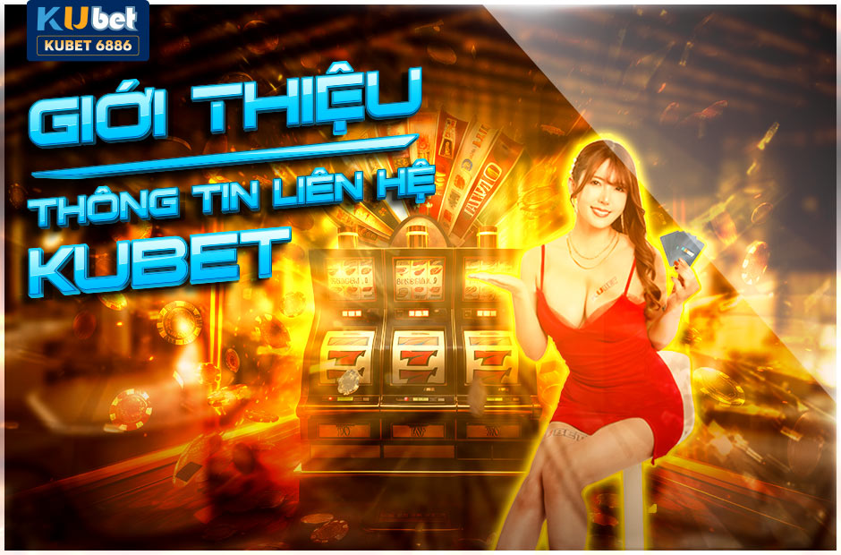 GIỚI THIỆU KUBET - THÔNG TIN LIÊN HỆ KU-KU CASINO