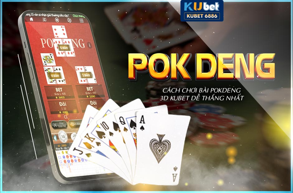 CÁCH CHƠI BÀI POKDENG 3D KUBET