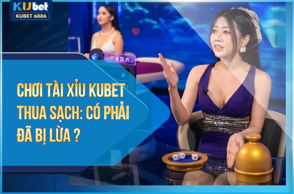 CHƠI SICBO KUBET THUA SẠCH CÓ PHẢI ĐÃ BỊ LỪA?