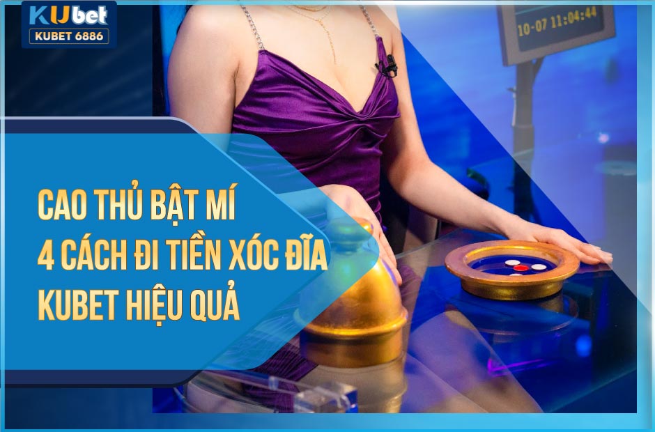 4 CÁCH ĐI TIỀN XÓC ĐĨA KUBET HIỆU QUẢ