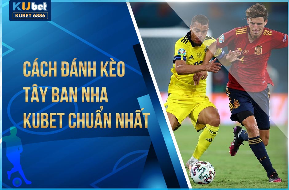 CÁCH ĐÁNH KÈO TÂY BAN NHA KUBET -KUBET6886