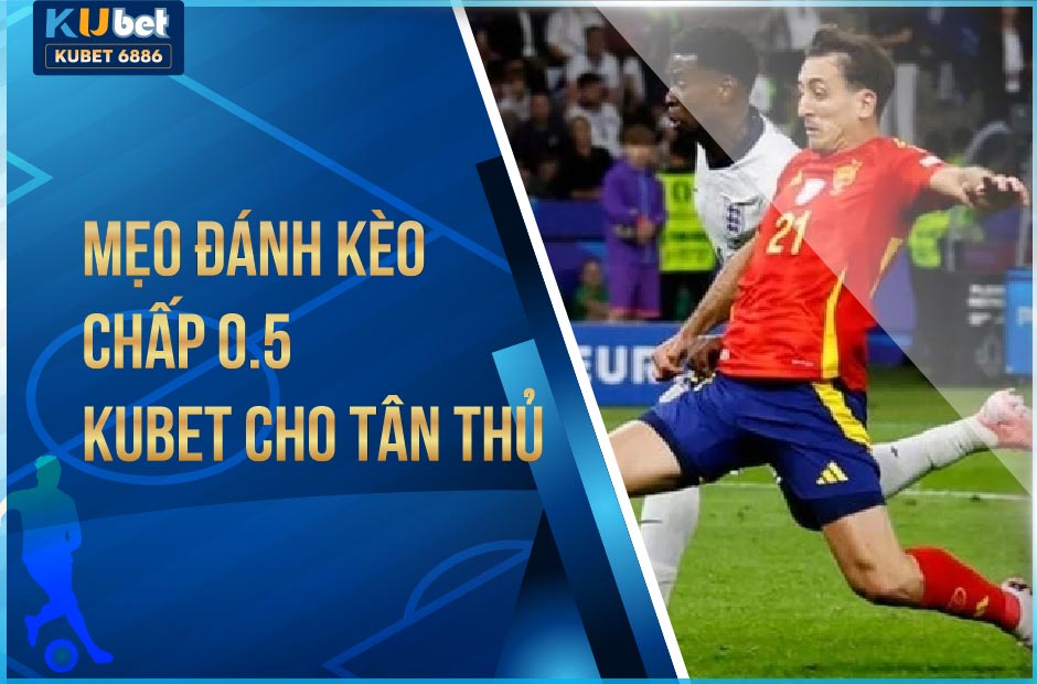 Kèo chấp 0.5 kubet