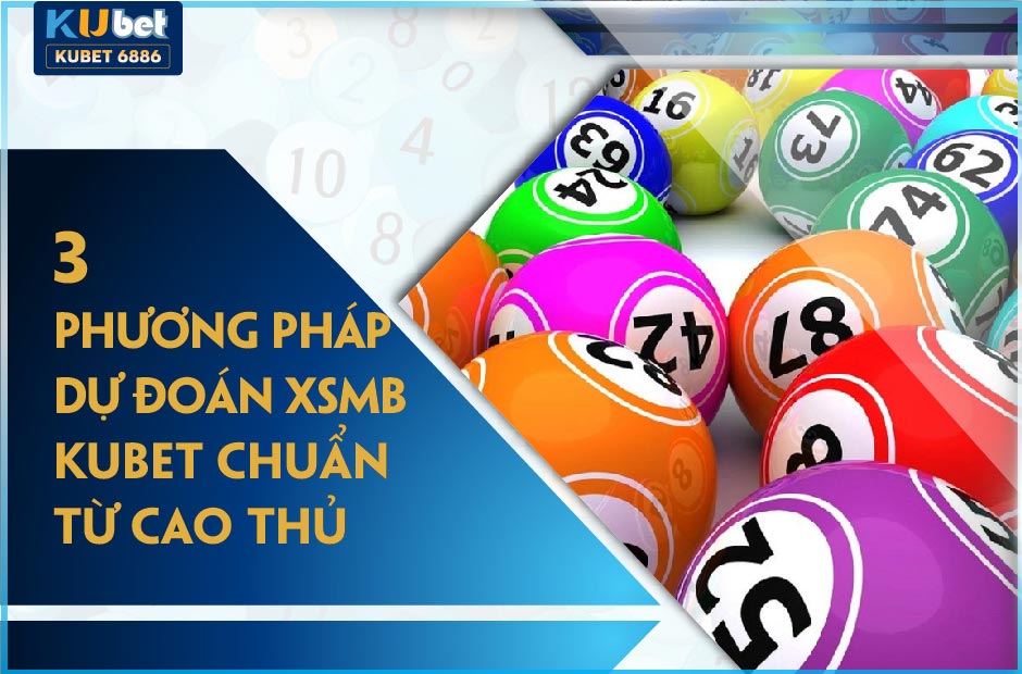 3 PHƯƠNG PHÁP DỰ ĐOÁN XSMB KUBET THẮNG THÔNG