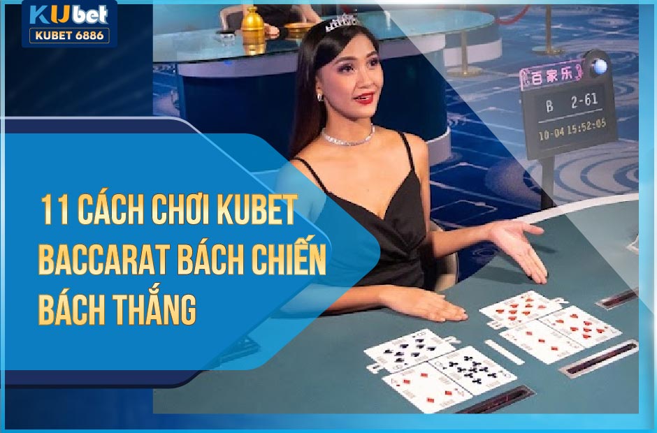 11 CÁCH CHƠI KUBET BACCARAT MÀ NHÀ CÁI CHE GIẤU