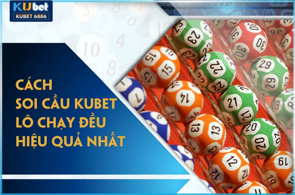 CÁCH SOI CẦU LÔ CHẠY KUBET ĐỀU HIỆU QUẢ NHẤT 2024